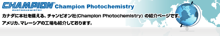 カナダに本社を構える、チャンピオン社(Champion Photochemistry) の紹介ページです。 アメリカ、マレーシアの工場も紹介しております。